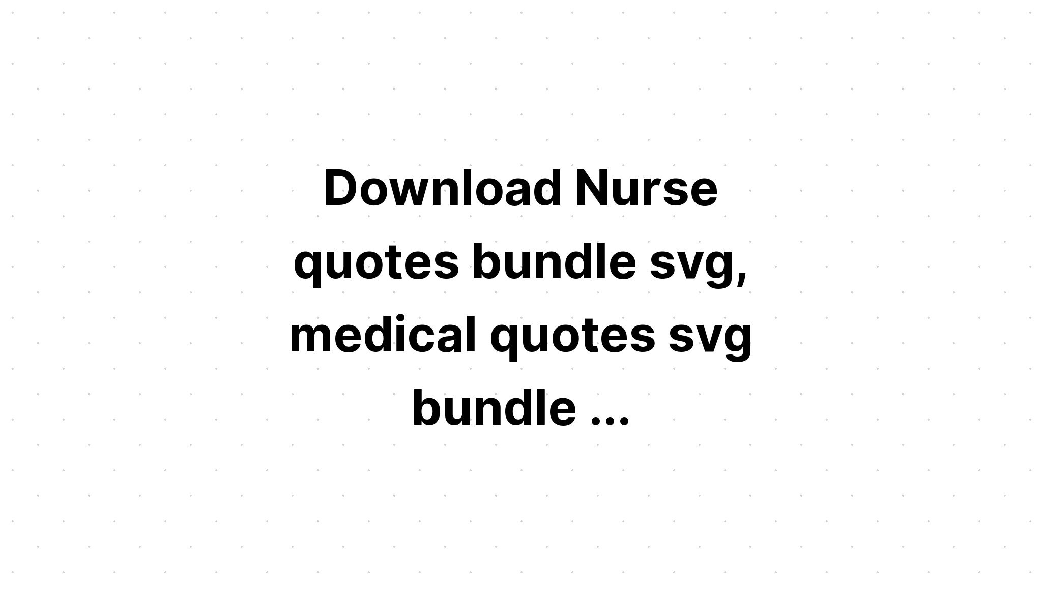 Download Nurse Quote Bundle?? SVG File